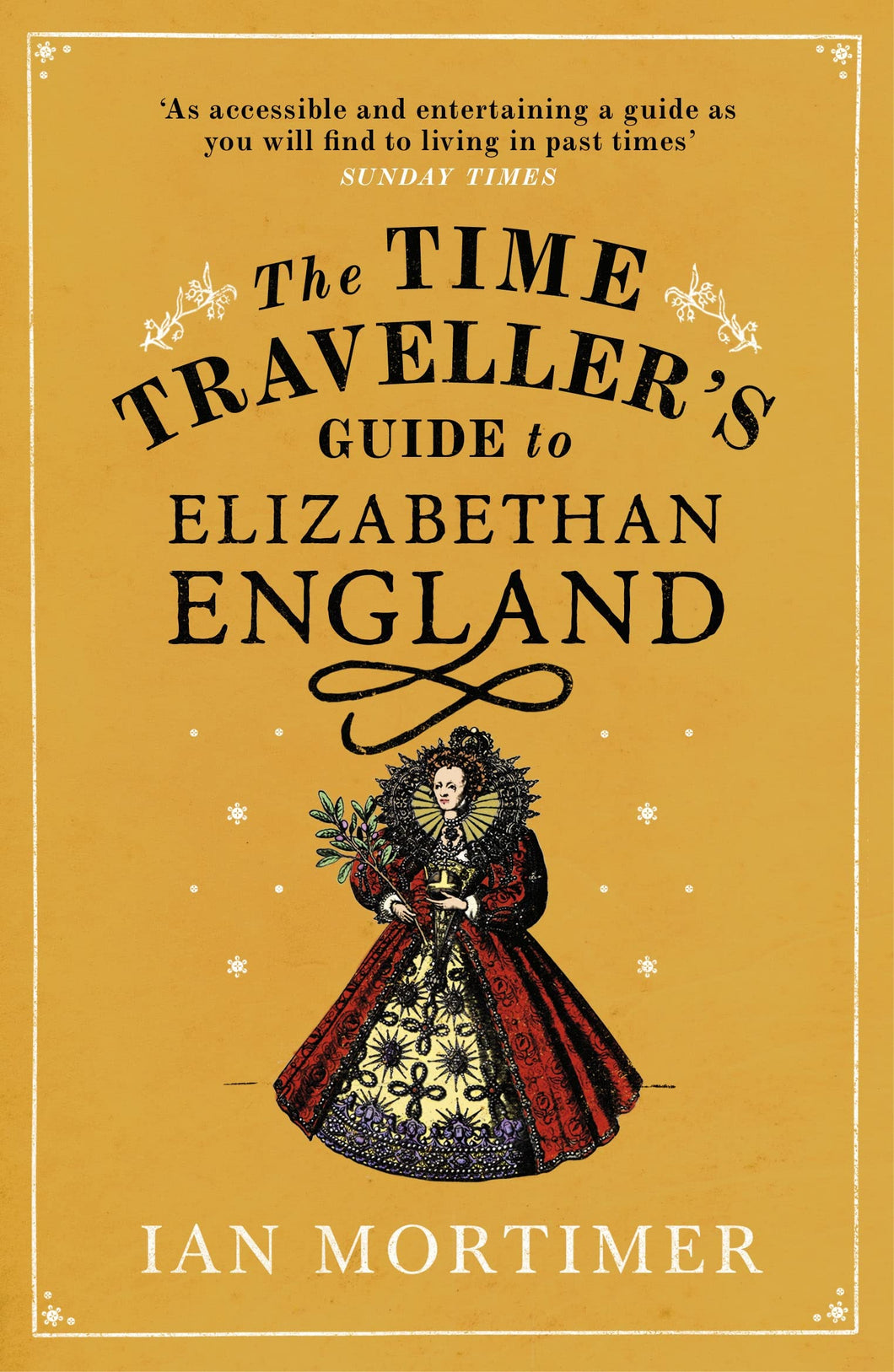 The Time Travellers Guide to Elizabethan England by Ian Mortimer