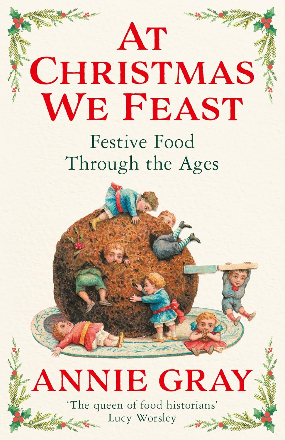 At Christmas We Feast: Festive Food Through The Ages by Annie Gray