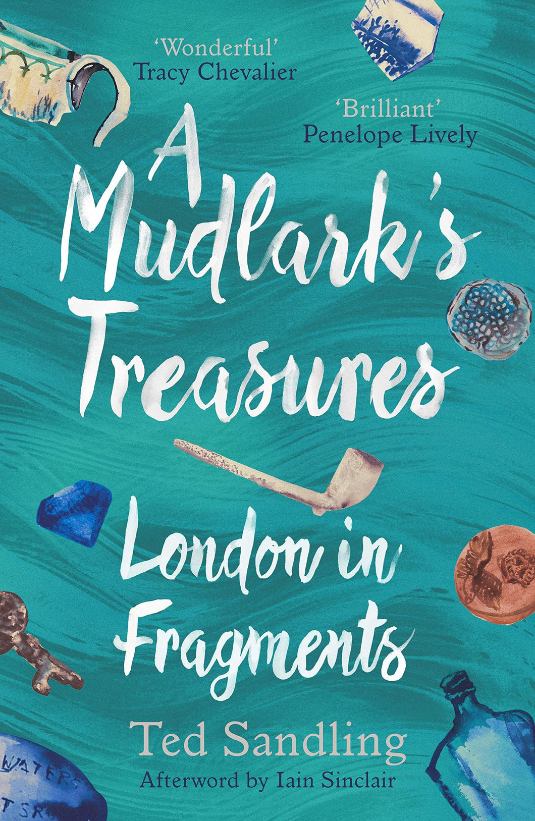 A Mudlark's Treasures: London in Fragments by Ted Sandling