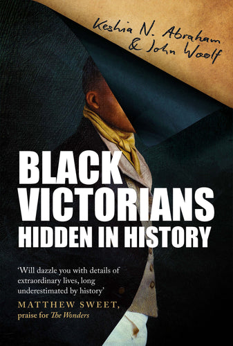 Black Victorians: Hidden in History by Keisha N. Abraham & John Woolf