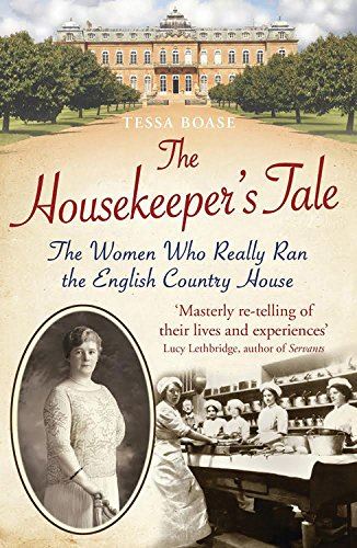 The Housekeepers Tale: The Women Who Really Ran the English Country House by Tessa Boase