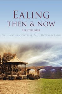 Ealing Then and Now in Colour by Dr Jonathan Oates and Paul Howard Lang